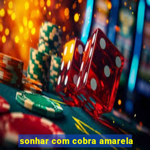 sonhar com cobra amarela